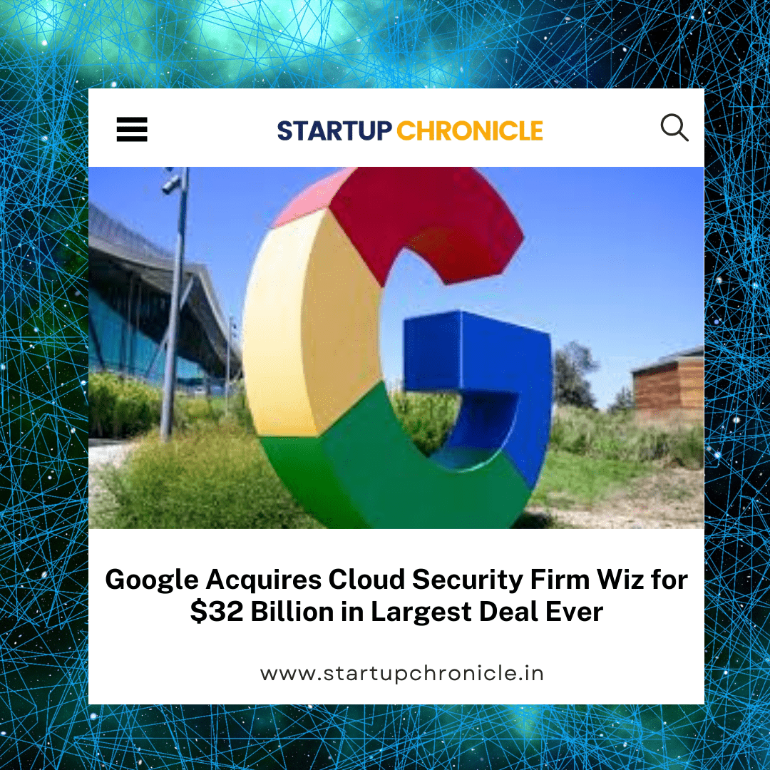 Google Acquires Cloud Security Firm Wiz for $32 Billion in Largest Deal Ever